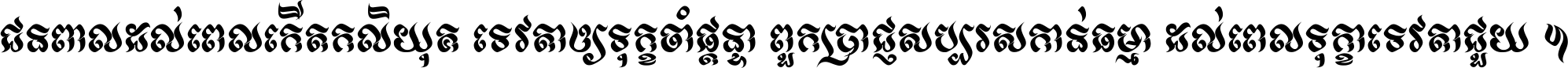 ជនពាល​ដល់​ពេល​កើត​កលិយុគ ទេវតា​ឲ្យ​ទុក្ខ​ចាំ​ផ្ដន្ទា ពួក​ប្រាជ្ញ​សប្បរស​កាន់​ធម្មា ដល់​ពេល​ទុក្ខា​ទេវតា​ជួយ ។