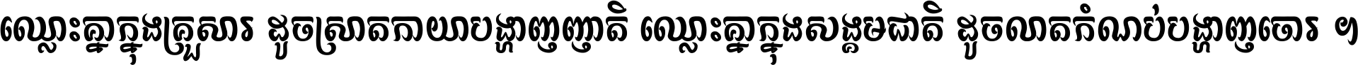 ឈ្លោះ​គ្នា​ក្នុង​គ្រួសារ ដូច​ស្រាត​កាយា​បង្ហាញ​ញាតិ ឈ្លោះគ្នាក្នុង​សង្គមជាតិ ដូច​លាត​កំណប់​បង្ហាញ​ចោរ ។