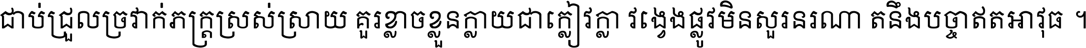 ជាប់​ជ្រួល​ច្រវាក់​ភក្ត្រ​ស្រស់ស្រាយ គួរ​ខ្លាច​ខ្លួន​ក្លាយ​ជា​ក្លៀវក្លា វង្វេង​ផ្លូវ​មិន​សួរន​រណា តនឹងបច្ចា​ឥត​អាវុធ ។