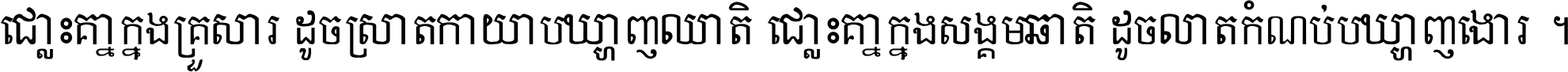 ឈ្លោះ​គ្នា​ក្នុង​គ្រួសារ ដូច​ស្រាត​កាយា​បង្ហាញ​ញាតិ ឈ្លោះគ្នាក្នុង​សង្គមជាតិ ដូច​លាត​កំណប់​បង្ហាញ​ចោរ ។