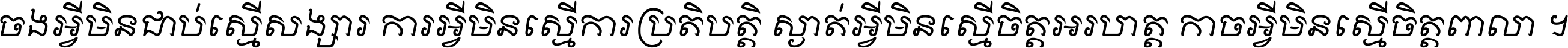 ចង​អ្វី​មិន​ជាប់​ស្មើ​សង្សារ ការ​អ្វី​មិន​ស្មើ​ការ​ប្រតិបត្តិ ស្ងាត់​អ្វី​មិន​ស្មើ​​ចិត្ត​អរហត្ត​ កាច​អ្វី​មិន​ស្មើ​ចិត្ត​ពាលា ។