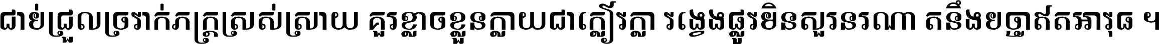 ជាប់​ជ្រួល​ច្រវាក់​ភក្ត្រ​ស្រស់ស្រាយ គួរ​ខ្លាច​ខ្លួន​ក្លាយ​ជា​ក្លៀវក្លា វង្វេង​ផ្លូវ​មិន​សួរន​រណា តនឹងបច្ចា​ឥត​អាវុធ ។