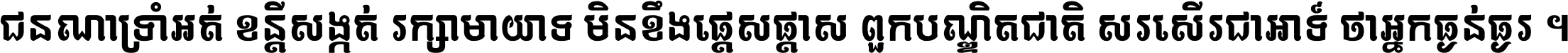 ជនណា​ទ្រាំអត់ ខន្តី​សង្កត់ រក្សា​មាយាទ មិន​ខឹង​ផ្ដេសផ្ដាស ពួក​បណ្ឌិតជាតិ សរសើរ​ជា​អាទ៍ ថា​អ្នក​ធ្ងន់​ធ្ងរ ។