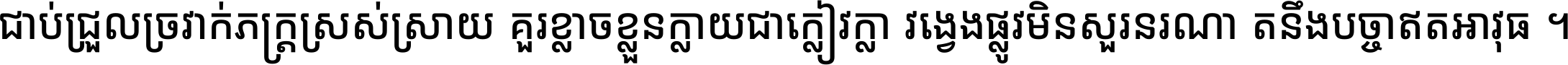 ជាប់​ជ្រួល​ច្រវាក់​ភក្ត្រ​ស្រស់ស្រាយ គួរ​ខ្លាច​ខ្លួន​ក្លាយ​ជា​ក្លៀវក្លា វង្វេង​ផ្លូវ​មិន​សួរន​រណា តនឹងបច្ចា​ឥត​អាវុធ ។