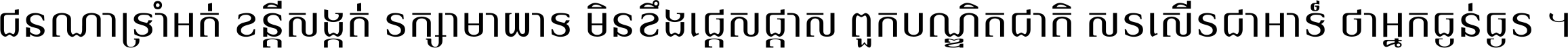 ជនណា​ទ្រាំអត់ ខន្តី​សង្កត់ រក្សា​មាយាទ មិន​ខឹង​ផ្ដេសផ្ដាស ពួក​បណ្ឌិតជាតិ សរសើរ​ជា​អាទ៍ ថា​អ្នក​ធ្ងន់​ធ្ងរ ។