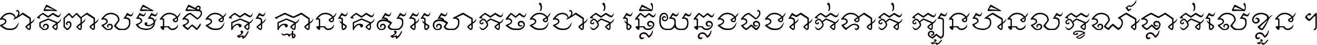 ជាតិ​ពាល​មិន​ដឹង​គួរ គ្មាន​គេ​សួរ​សោក​ចង់​ជាក់ ឆ្លើយ​ឆ្លង​ផង​រាក់​ទាក់​ ក្បួន​ហិន​លក្ខណ៍​ធ្លាក់​លើ​ខ្លួន ។