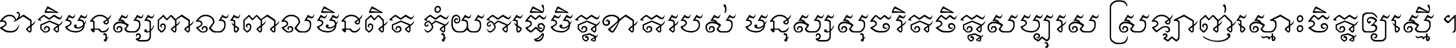ជាតិ​មនុស្ស​ពាល​ពោល​មិន​ពិត កុំ​យក​ធ្វើ​មិត្ត​ខាត​របស់ មនុស្ស​សុចរិត​ចិត្ត​សប្បុរស ស្រឡាញ់​ស្មោះ​ចិត្ត​ឲ្យ​ស្មើ ។