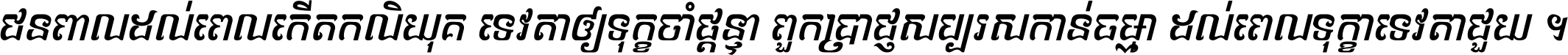 ជនពាល​ដល់​ពេល​កើត​កលិយុគ ទេវតា​ឲ្យ​ទុក្ខ​ចាំ​ផ្ដន្ទា ពួក​ប្រាជ្ញ​សប្បរស​កាន់​ធម្មា ដល់​ពេល​ទុក្ខា​ទេវតា​ជួយ ។