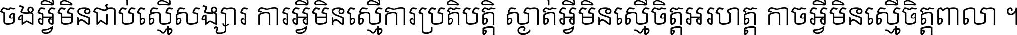 ចង​អ្វី​មិន​ជាប់​ស្មើ​សង្សារ ការ​អ្វី​មិន​ស្មើ​ការ​ប្រតិបត្តិ ស្ងាត់​អ្វី​មិន​ស្មើ​​ចិត្ត​អរហត្ត​ កាច​អ្វី​មិន​ស្មើ​ចិត្ត​ពាលា ។