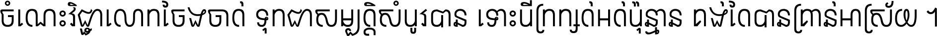 ចំណេះ​វិជ្ជា​លោក​ចែង​ចាត់ ទុក​ជា​សម្បត្តិ​សំបូរ​បាន ទោះ​បី​ក្រក្សត់​អត់​ប៉ុន្មាន គង់​តែ​បាន​គ្រាន់​អាស្រ័យ ។