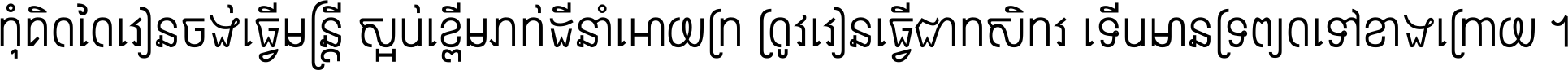 កុំ​គិត​តែ​រៀន​ចង់ធ្វើ​មន្ត្រី ស្អប់​ខ្ពើម​ភក់ដី​នាំអោយ​ក្រ ត្រូវ​រៀន​ធ្វើ​ជា​កសិករ ទើប​មានទ្រព្យ​ត​ទៅ​ខាង​ក្រោយ ។