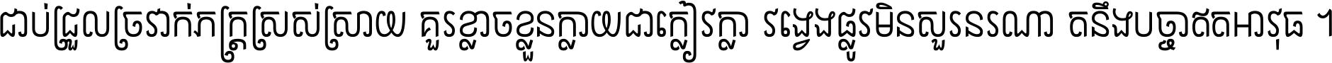 ជាប់​ជ្រួល​ច្រវាក់​ភក្ត្រ​ស្រស់ស្រាយ គួរ​ខ្លាច​ខ្លួន​ក្លាយ​ជា​ក្លៀវក្លា វង្វេង​ផ្លូវ​មិន​សួរន​រណា តនឹងបច្ចា​ឥត​អាវុធ ។