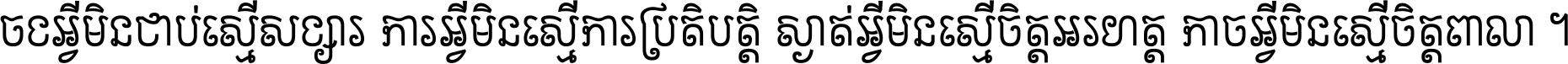 ចង​អ្វី​មិន​ជាប់​ស្មើ​សង្សារ ការ​អ្វី​មិន​ស្មើ​ការ​ប្រតិបត្តិ ស្ងាត់​អ្វី​មិន​ស្មើ​​ចិត្ត​អរហត្ត​ កាច​អ្វី​មិន​ស្មើ​ចិត្ត​ពាលា ។