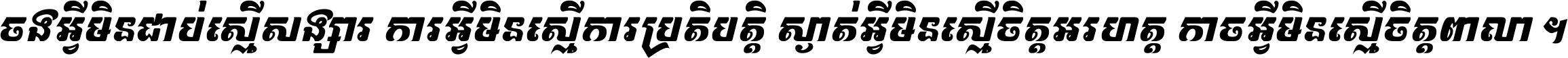 ចង​អ្វី​មិន​ជាប់​ស្មើ​សង្សារ ការ​អ្វី​មិន​ស្មើ​ការ​ប្រតិបត្តិ ស្ងាត់​អ្វី​មិន​ស្មើ​​ចិត្ត​អរហត្ត​ កាច​អ្វី​មិន​ស្មើ​ចិត្ត​ពាលា ។