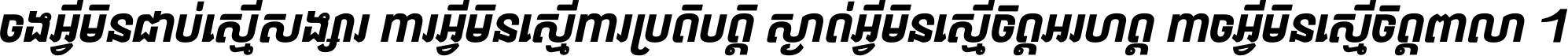 ចង​អ្វី​មិន​ជាប់​ស្មើ​សង្សារ ការ​អ្វី​មិន​ស្មើ​ការ​ប្រតិបត្តិ ស្ងាត់​អ្វី​មិន​ស្មើ​​ចិត្ត​អរហត្ត​ កាច​អ្វី​មិន​ស្មើ​ចិត្ត​ពាលា ។