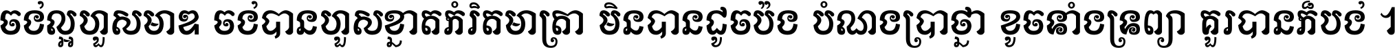 ចង់​ល្អ​ហួស​មាឌ ចង់​បាន​ហួស​ខ្នាត​កំរិត​មាត្រា មិន​បាន​ដូច​ប៉ង បំណង​ប្រាថ្នា ខូច​ទាំងទ្រព្យា គួរ​បាន​ក៏បង់ ។