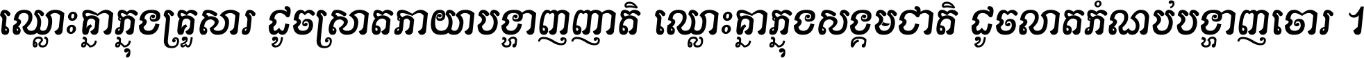 ឈ្លោះ​គ្នា​ក្នុង​គ្រួសារ ដូច​ស្រាត​កាយា​បង្ហាញ​ញាតិ ឈ្លោះគ្នាក្នុង​សង្គមជាតិ ដូច​លាត​កំណប់​បង្ហាញ​ចោរ ។