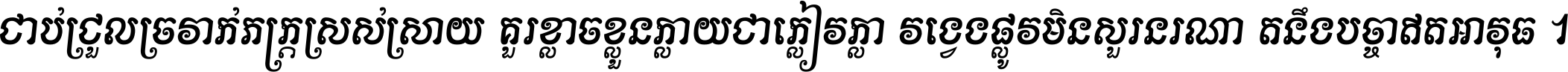 ជាប់​ជ្រួល​ច្រវាក់​ភក្ត្រ​ស្រស់ស្រាយ គួរ​ខ្លាច​ខ្លួន​ក្លាយ​ជា​ក្លៀវក្លា វង្វេង​ផ្លូវ​មិន​សួរន​រណា តនឹងបច្ចា​ឥត​អាវុធ ។