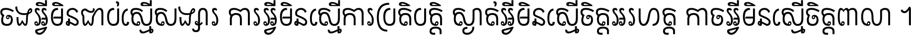 ចង​អ្វី​មិន​ជាប់​ស្មើ​សង្សារ ការ​អ្វី​មិន​ស្មើ​ការ​ប្រតិបត្តិ ស្ងាត់​អ្វី​មិន​ស្មើ​​ចិត្ត​អរហត្ត​ កាច​អ្វី​មិន​ស្មើ​ចិត្ត​ពាលា ។