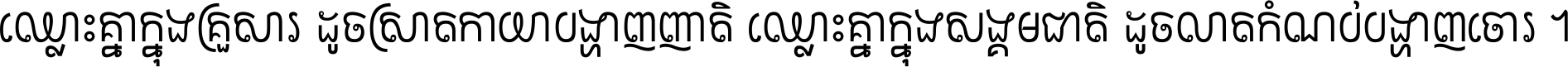 ឈ្លោះ​គ្នា​ក្នុង​គ្រួសារ ដូច​ស្រាត​កាយា​បង្ហាញ​ញាតិ ឈ្លោះគ្នាក្នុង​សង្គមជាតិ ដូច​លាត​កំណប់​បង្ហាញ​ចោរ ។
