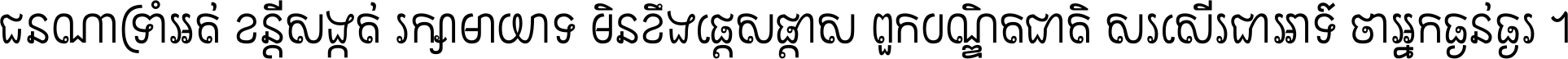 ជនណា​ទ្រាំអត់ ខន្តី​សង្កត់ រក្សា​មាយាទ មិន​ខឹង​ផ្ដេសផ្ដាស ពួក​បណ្ឌិតជាតិ សរសើរ​ជា​អាទ៍ ថា​អ្នក​ធ្ងន់​ធ្ងរ ។