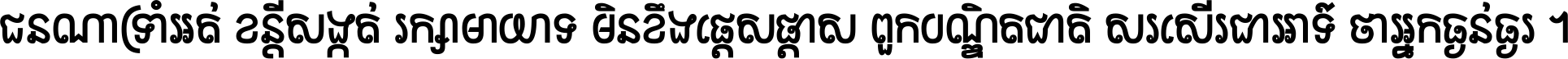 ជនណា​ទ្រាំអត់ ខន្តី​សង្កត់ រក្សា​មាយាទ មិន​ខឹង​ផ្ដេសផ្ដាស ពួក​បណ្ឌិតជាតិ សរសើរ​ជា​អាទ៍ ថា​អ្នក​ធ្ងន់​ធ្ងរ ។