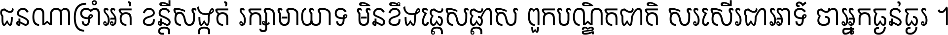 ជនណា​ទ្រាំអត់ ខន្តី​សង្កត់ រក្សា​មាយាទ មិន​ខឹង​ផ្ដេសផ្ដាស ពួក​បណ្ឌិតជាតិ សរសើរ​ជា​អាទ៍ ថា​អ្នក​ធ្ងន់​ធ្ងរ ។