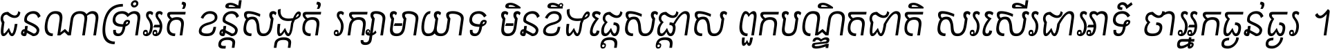ជនណា​ទ្រាំអត់ ខន្តី​សង្កត់ រក្សា​មាយាទ មិន​ខឹង​ផ្ដេសផ្ដាស ពួក​បណ្ឌិតជាតិ សរសើរ​ជា​អាទ៍ ថា​អ្នក​ធ្ងន់​ធ្ងរ ។