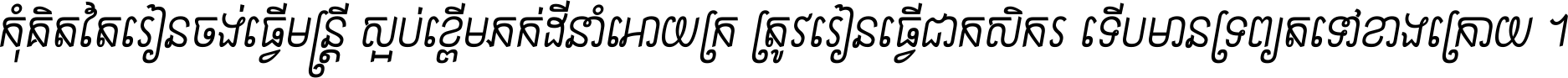 កុំ​គិត​តែ​រៀន​ចង់ធ្វើ​មន្ត្រី ស្អប់​ខ្ពើម​ភក់ដី​នាំអោយ​ក្រ ត្រូវ​រៀន​ធ្វើ​ជា​កសិករ ទើប​មានទ្រព្យ​ត​ទៅ​ខាង​ក្រោយ ។