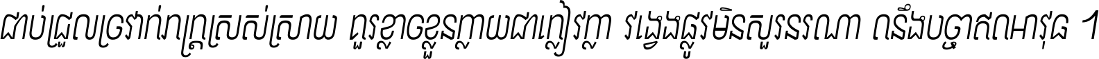 ជាប់​ជ្រួល​ច្រវាក់​ភក្ត្រ​ស្រស់ស្រាយ គួរ​ខ្លាច​ខ្លួន​ក្លាយ​ជា​ក្លៀវក្លា វង្វេង​ផ្លូវ​មិន​សួរន​រណា តនឹងបច្ចា​ឥត​អាវុធ ។