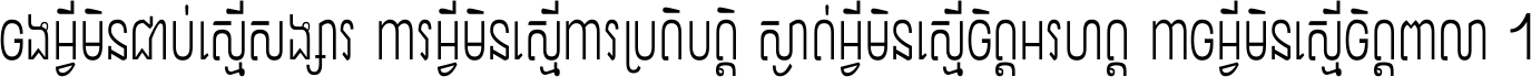 ចង​អ្វី​មិន​ជាប់​ស្មើ​សង្សារ ការ​អ្វី​មិន​ស្មើ​ការ​ប្រតិបត្តិ ស្ងាត់​អ្វី​មិន​ស្មើ​​ចិត្ត​អរហត្ត​ កាច​អ្វី​មិន​ស្មើ​ចិត្ត​ពាលា ។