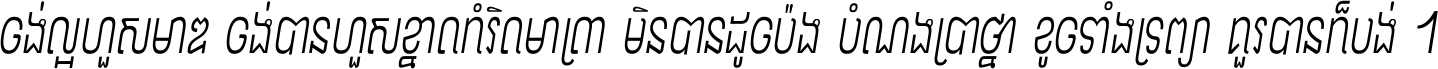 ចង់​ល្អ​ហួស​មាឌ ចង់​បាន​ហួស​ខ្នាត​កំរិត​មាត្រា មិន​បាន​ដូច​ប៉ង បំណង​ប្រាថ្នា ខូច​ទាំងទ្រព្យា គួរ​បាន​ក៏បង់ ។