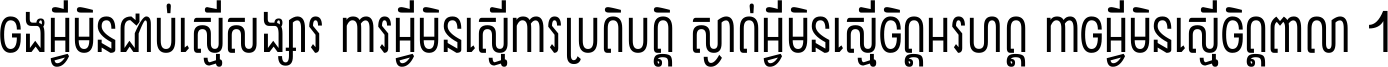 ចង​អ្វី​មិន​ជាប់​ស្មើ​សង្សារ ការ​អ្វី​មិន​ស្មើ​ការ​ប្រតិបត្តិ ស្ងាត់​អ្វី​មិន​ស្មើ​​ចិត្ត​អរហត្ត​ កាច​អ្វី​មិន​ស្មើ​ចិត្ត​ពាលា ។