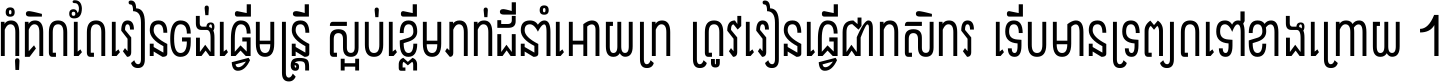 កុំ​គិត​តែ​រៀន​ចង់ធ្វើ​មន្ត្រី ស្អប់​ខ្ពើម​ភក់ដី​នាំអោយ​ក្រ ត្រូវ​រៀន​ធ្វើ​ជា​កសិករ ទើប​មានទ្រព្យ​ត​ទៅ​ខាង​ក្រោយ ។