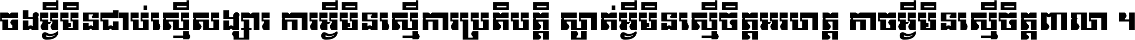 ចង​អ្វី​មិន​ជាប់​ស្មើ​សង្សារ ការ​អ្វី​មិន​ស្មើ​ការ​ប្រតិបត្តិ ស្ងាត់​អ្វី​មិន​ស្មើ​​ចិត្ត​អរហត្ត​ កាច​អ្វី​មិន​ស្មើ​ចិត្ត​ពាលា ។