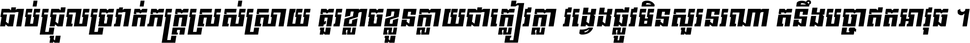 ជាប់​ជ្រួល​ច្រវាក់​ភក្ត្រ​ស្រស់ស្រាយ គួរ​ខ្លាច​ខ្លួន​ក្លាយ​ជា​ក្លៀវក្លា វង្វេង​ផ្លូវ​មិន​សួរន​រណា តនឹងបច្ចា​ឥត​អាវុធ ។