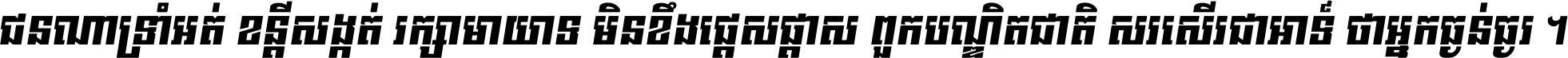 ជនណា​ទ្រាំអត់ ខន្តី​សង្កត់ រក្សា​មាយាទ មិន​ខឹង​ផ្ដេសផ្ដាស ពួក​បណ្ឌិតជាតិ សរសើរ​ជា​អាទ៍ ថា​អ្នក​ធ្ងន់​ធ្ងរ ។