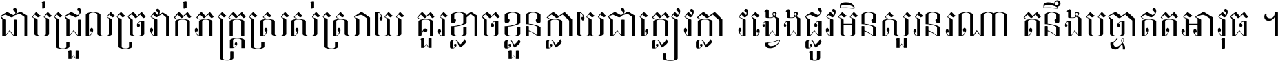 ជាប់​ជ្រួល​ច្រវាក់​ភក្ត្រ​ស្រស់ស្រាយ គួរ​ខ្លាច​ខ្លួន​ក្លាយ​ជា​ក្លៀវក្លា វង្វេង​ផ្លូវ​មិន​សួរន​រណា តនឹងបច្ចា​ឥត​អាវុធ ។