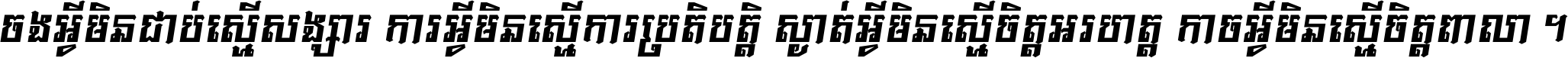 ចង​អ្វី​មិន​ជាប់​ស្មើ​សង្សារ ការ​អ្វី​មិន​ស្មើ​ការ​ប្រតិបត្តិ ស្ងាត់​អ្វី​មិន​ស្មើ​​ចិត្ត​អរហត្ត​ កាច​អ្វី​មិន​ស្មើ​ចិត្ត​ពាលា ។