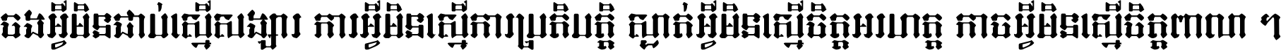 ចង​អ្វី​មិន​ជាប់​ស្មើ​សង្សារ ការ​អ្វី​មិន​ស្មើ​ការ​ប្រតិបត្តិ ស្ងាត់​អ្វី​មិន​ស្មើ​​ចិត្ត​អរហត្ត​ កាច​អ្វី​មិន​ស្មើ​ចិត្ត​ពាលា ។