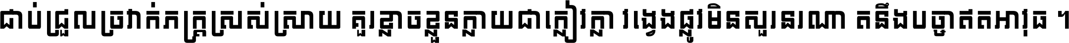 ជាប់​ជ្រួល​ច្រវាក់​ភក្ត្រ​ស្រស់ស្រាយ គួរ​ខ្លាច​ខ្លួន​ក្លាយ​ជា​ក្លៀវក្លា វង្វេង​ផ្លូវ​មិន​សួរន​រណា តនឹងបច្ចា​ឥត​អាវុធ ។