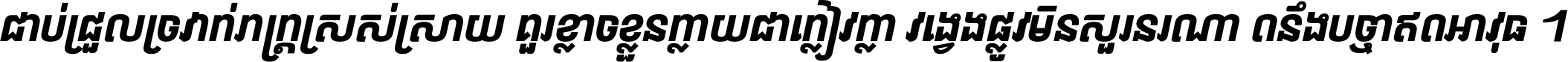 ជាប់​ជ្រួល​ច្រវាក់​ភក្ត្រ​ស្រស់ស្រាយ គួរ​ខ្លាច​ខ្លួន​ក្លាយ​ជា​ក្លៀវក្លា វង្វេង​ផ្លូវ​មិន​សួរន​រណា តនឹងបច្ចា​ឥត​អាវុធ ។