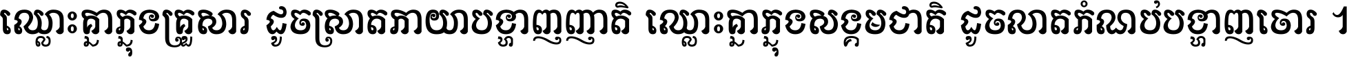 ឈ្លោះ​គ្នា​ក្នុង​គ្រួសារ ដូច​ស្រាត​កាយា​បង្ហាញ​ញាតិ ឈ្លោះគ្នាក្នុង​សង្គមជាតិ ដូច​លាត​កំណប់​បង្ហាញ​ចោរ ។