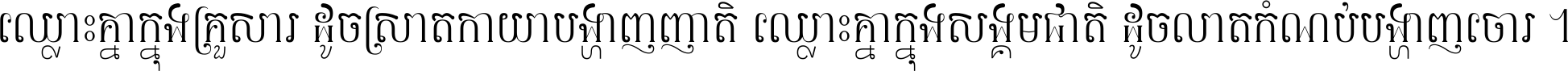 ឈ្លោះ​គ្នា​ក្នុង​គ្រួសារ ដូច​ស្រាត​កាយា​បង្ហាញ​ញាតិ ឈ្លោះគ្នាក្នុង​សង្គមជាតិ ដូច​លាត​កំណប់​បង្ហាញ​ចោរ ។