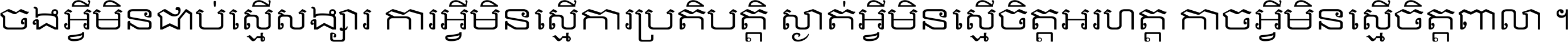 ចង​អ្វី​មិន​ជាប់​ស្មើ​សង្សារ ការ​អ្វី​មិន​ស្មើ​ការ​ប្រតិបត្តិ ស្ងាត់​អ្វី​មិន​ស្មើ​​ចិត្ត​អរហត្ត​ កាច​អ្វី​មិន​ស្មើ​ចិត្ត​ពាលា ។