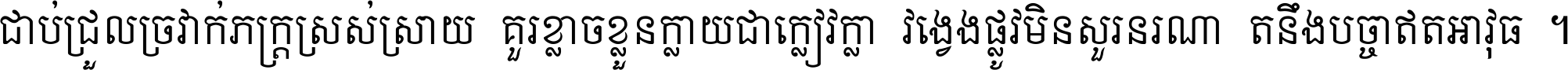 ជាប់​ជ្រួល​ច្រវាក់​ភក្ត្រ​ស្រស់ស្រាយ គួរ​ខ្លាច​ខ្លួន​ក្លាយ​ជា​ក្លៀវក្លា វង្វេង​ផ្លូវ​មិន​សួរន​រណា តនឹងបច្ចា​ឥត​អាវុធ ។