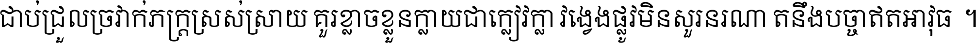 ជាប់​ជ្រួល​ច្រវាក់​ភក្ត្រ​ស្រស់ស្រាយ គួរ​ខ្លាច​ខ្លួន​ក្លាយ​ជា​ក្លៀវក្លា វង្វេង​ផ្លូវ​មិន​សួរន​រណា តនឹងបច្ចា​ឥត​អាវុធ ។