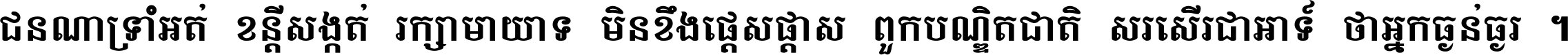 ជនណា​ទ្រាំអត់ ខន្តី​សង្កត់ រក្សា​មាយាទ មិន​ខឹង​ផ្ដេសផ្ដាស ពួក​បណ្ឌិតជាតិ សរសើរ​ជា​អាទ៍ ថា​អ្នក​ធ្ងន់​ធ្ងរ ។