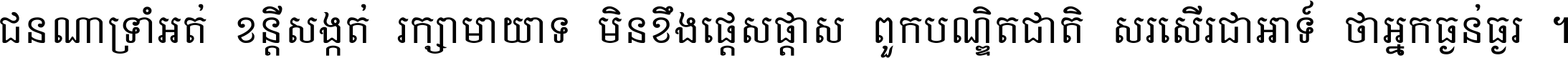 ជនណា​ទ្រាំអត់ ខន្តី​សង្កត់ រក្សា​មាយាទ មិន​ខឹង​ផ្ដេសផ្ដាស ពួក​បណ្ឌិតជាតិ សរសើរ​ជា​អាទ៍ ថា​អ្នក​ធ្ងន់​ធ្ងរ ។