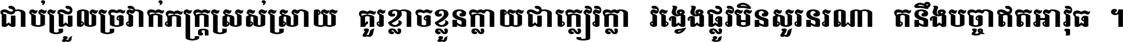 ជាប់​ជ្រួល​ច្រវាក់​ភក្ត្រ​ស្រស់ស្រាយ គួរ​ខ្លាច​ខ្លួន​ក្លាយ​ជា​ក្លៀវក្លា វង្វេង​ផ្លូវ​មិន​សួរន​រណា តនឹងបច្ចា​ឥត​អាវុធ ។